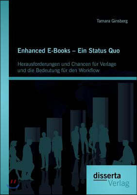 Enhanced E-Books - Ein Status Quo: Herausforderungen und Chancen fur Verlage und die Bedeutung fur den Workflow