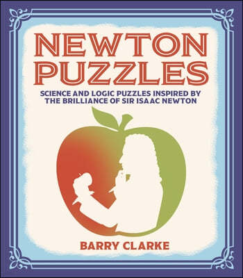 Newton's Puzzles: Science and Logic Puzzles Inspired by the Brilliance of Sir Isaac Newton