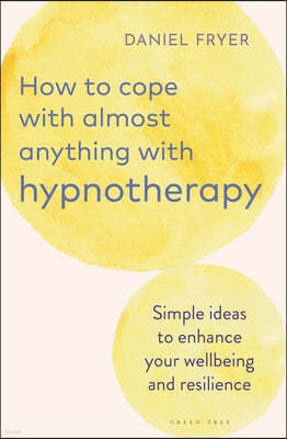 How to Cope with Almost Anything with Hypnotherapy: Simple Ideas to Enhance Your Wellbeing and Resilience