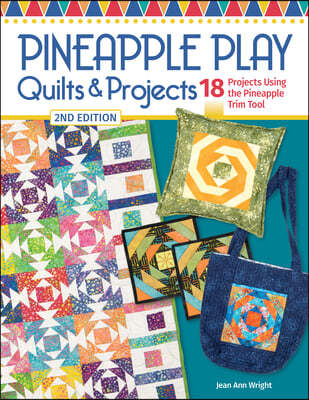 Pineapple Play Quilts & Projects, 2nd Edition: 18 Projects Using the Pineapple Trim Tool