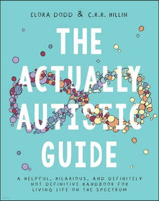 The Actually Autistic Guide: A Helpful, Hilarious, and Definitely Not Definitive Handbook for Living Life on the Spectrum