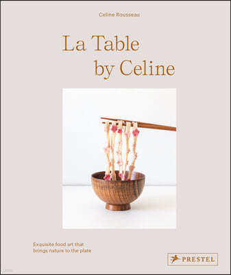 La Table by Celine: Exquisite Food Art That Brings Nature to the Plate