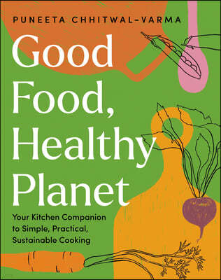 Good Food, Healthy Planet: Your Kitchen Companion to Simple, Practical, Sustainable Cooking