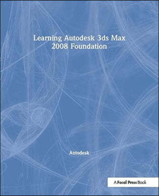 Learning Autodesk 3ds Max 2008 Foundation: Official Autodesk Training Guide