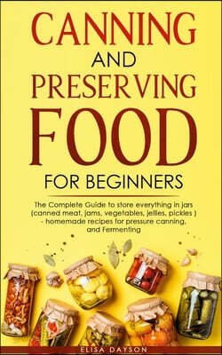 Canning and Preserving Food for Beginners: The Complete Guide to store everything in jars ( canned meat, jams, vegetables, jellies, pickles ) - homema