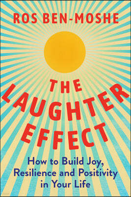 The Laughter Effect: How to Build Joy, Resilience, and Positivity in Your Life