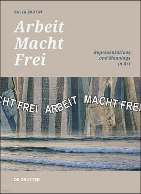 'Arbeit Macht Frei': Representations and Meanings in Art