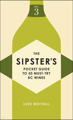 The Sipster's Pocket Guide to 50 More Must-Try BC Wines: Volume 3