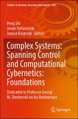 Springer Complex Systems: Spanning Control and Computational Cybernetics: Foundations: Dedicated to Professor Georgi M. Dimirovski on His Anniversary