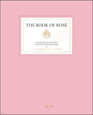 The Book of Rosé: The Provençal Vineyard That Revolutionized Rosé by Whispering Angel and Château d'Esclans