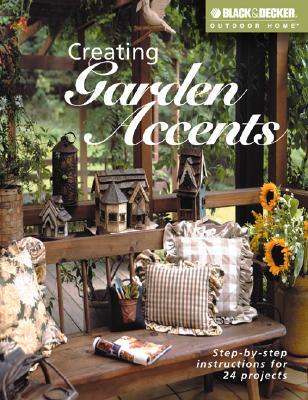 Creating Garden Accents: Step-By-Step Instructions for 22 Projects