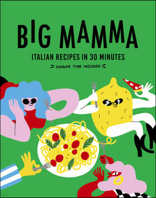 Big Mamma Italian Recipes in 30 Minutes: Shower Time Included