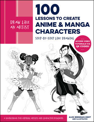 Draw Like an Artist: 100 Lessons to Create Anime and Manga Characters: Step-By-Step Line Drawing - A Sourcebook for Aspiring Artists and Character Des