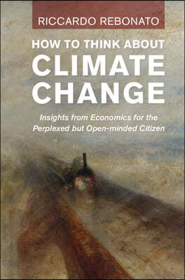 How to Think about Climate Change: Insights from Economics for the Perplexed But Open-Minded Citizen