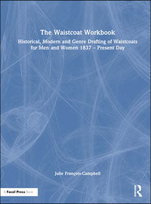 The Waistcoat Workbook: Historical, Modern and Genre Drafting of Waistcoats for Men and Women 1837 - Present Day