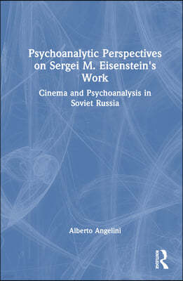 Psychoanalytic Perspectives on Sergei M. Eisenstein's Work: Cinema and Psychoanalysis in Soviet Russia