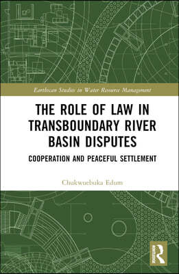 The Role of Law in Transboundary River Basin Disputes: Cooperation and Peaceful Settlement