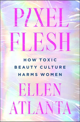 Pixel Flesh: How Toxic Beauty Culture Harms Women