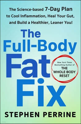 The Full-Body Fat Fix: The Science-Based 7-Day Plan to Cool Inflammation, Heal Your Gut, and Build a Healthier, Leaner You!