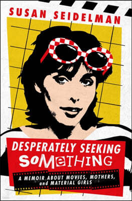 Desperately Seeking Something: A Memoir about Movies, Mothers, and Material Girls