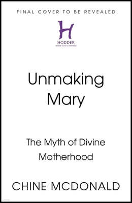 Unmaking Mary: Shattering the Myth of Perfect Motherhood