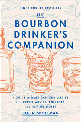 The Bourbon Drinker's Companion: A Guide to American Distilleries, with Travel Advice, Folklore, and Tasting Notes