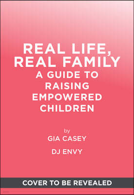 Real Life, Real Family: A Guide to Raising Empowered Children