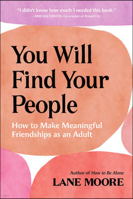 You Will Find Your People: How to Make Meaningful Friendships as an Adult