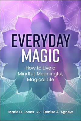 Everyday Magic: How to Live a Mindful, Meaningful, Magical Life