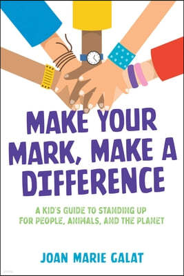 Make Your Mark, Make a Difference: A Kid's Guide to Standing Up for People, Animals, and the Planet