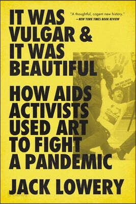 It Was Vulgar and It Was Beautiful: How AIDS Activists Used Art to Fight a Pandemic