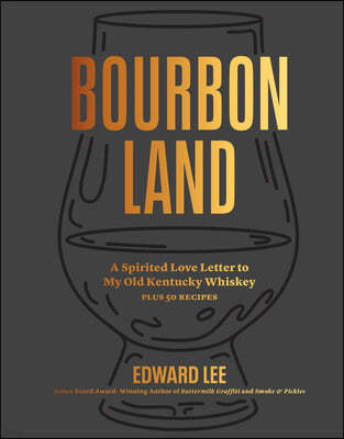 Bourbon Land: A Spirited Love Letter to My Old Kentucky Whiskey, with 50 Recipes