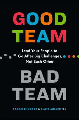 Good Team, Bad Team: Lead Your People to Go After Big Challenges, Not Each Other