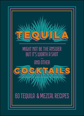 Tequila Cocktails: 60 Tequila & Mezcal Recipes