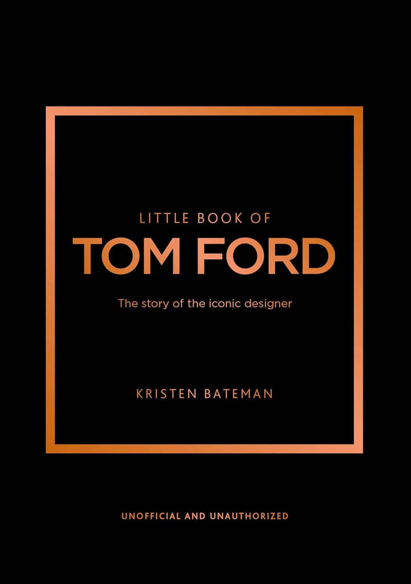 Little Book of Tom Ford: The Story of the Iconic Brand