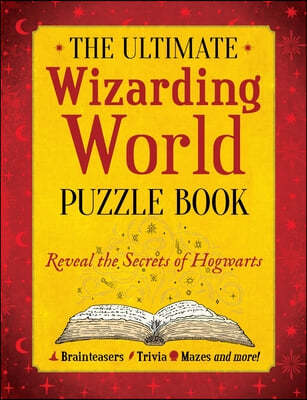 The Ultimate Wizarding World Puzzle Book: Reveal the Secrets of Hogwarts and Harry Potter (Brainteasers, Trivia, Mazes and More!)