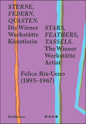 Stars, Feathers, Tassels / Sterne, Federn, Quasten: Die Wiener Werkstätte Künstlerin Felice Rix-Ueno (1893-1967) / The Wiener Werkstätte Artist Felice