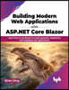 Building Modern Web Applications with ASP.NET Core Blazor: Learn How to Use Blazor to Create Powerful, Responsive, and Engaging Web Applications
