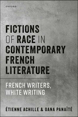 Fictions of Race in Contemporary French Literature: French Writers, White Writing