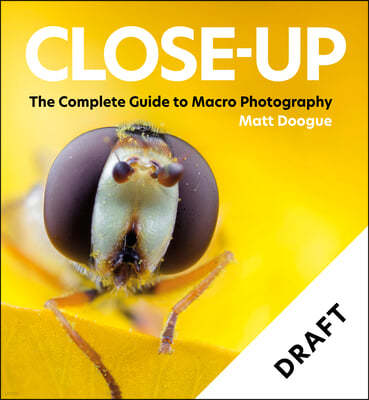 Close-Up: The Complete Guide to Macro Photography