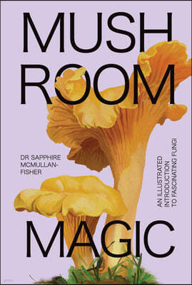 Mushroom Magic: An Illustrated Introduction to Fascinating Fungi