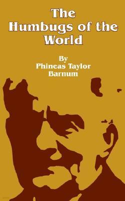 The Humbugs of the World: An Account of Humbugs, Delusions, Impositions, Quackeries, Deceits and Deceivers Generally, in All Ages