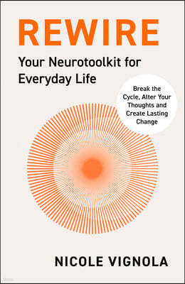 Rewire: Break the Cycle, Alter Your Thoughts and Create Lasting Change (Your Neurotoolkit for Everyday Life)