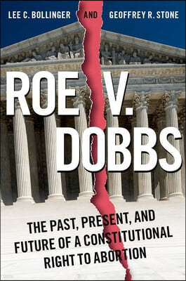 Roe V. Dobbs: The Past, Present, and Future of a Constitutional Right to Abortion