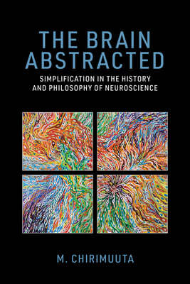 The Brain Abstracted: Simplification in the History and Philosophy of Neuroscience