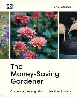 The Money-Saving Gardener: Create Your Dream Garden at a Fraction of the Cost: The Sunday Times Bestseller