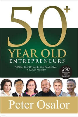 50+ Year Old Entrepreneurs: Fulfilling Your Dreams In Your Golden Years - It's Never Too Late!