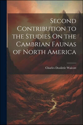 Legare Street Press Second Contribution to the Studies On the Cambrian Faunas of North America
