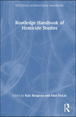 Routledge Handbook of Homicide Studies