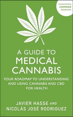 A Guide to Medical Cannabis: Your Roadmap to Understanding and Using Cannabis and CBD for Health